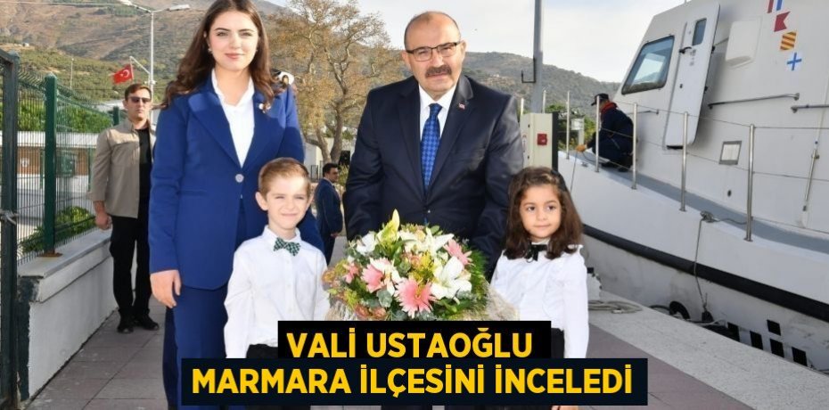 VALİ USTAOĞLU MARMARA İLÇESİNİ İNCELEDİ