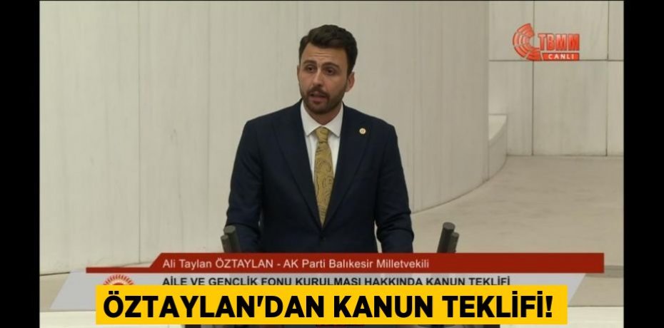 ÖZTAYLAN’DAN KANUN TEKLİFİ!