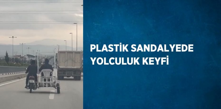 PLASTİK SANDALYEDE YOLCULUK KEYFİ