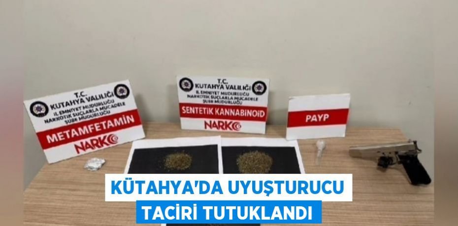 KÜTAHYA’DA UYUŞTURUCU TACİRİ TUTUKLANDI