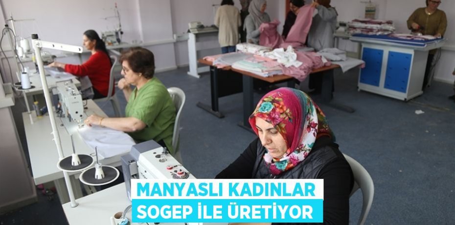 Manyaslı Kadınlar SOGEP İle Üretiyor
