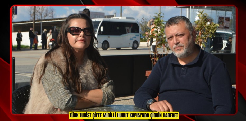 Türk turist çifte Midilli Hudut Kapısı'nda çirkin hareket