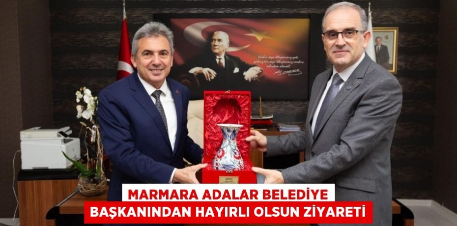 Marmara Adalar Belediye Başkanından Hayırlı Olsun Ziyareti