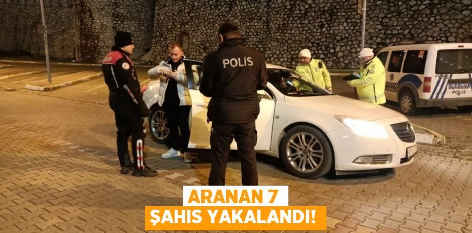 Aranan 7 şahıs yakalandı!