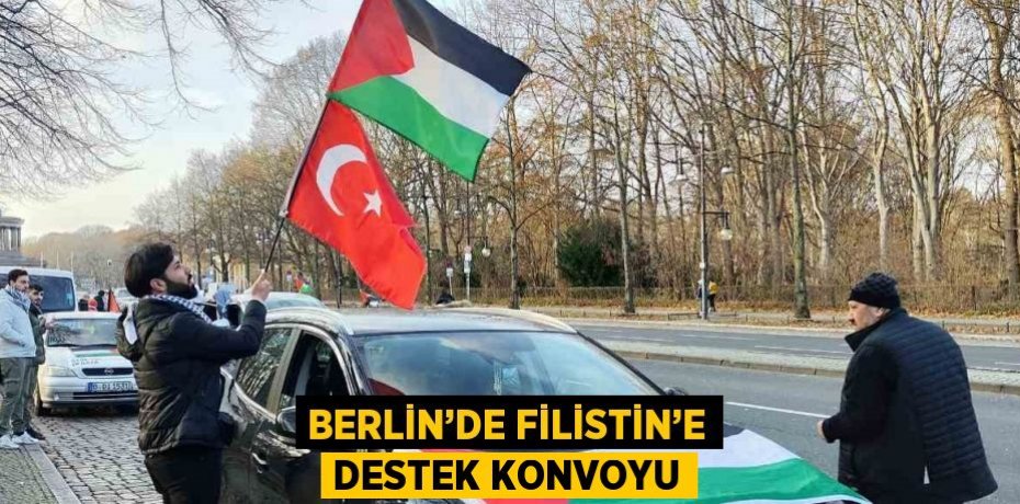 BERLİN’DE FİLİSTİN’E DESTEK KONVOYU
