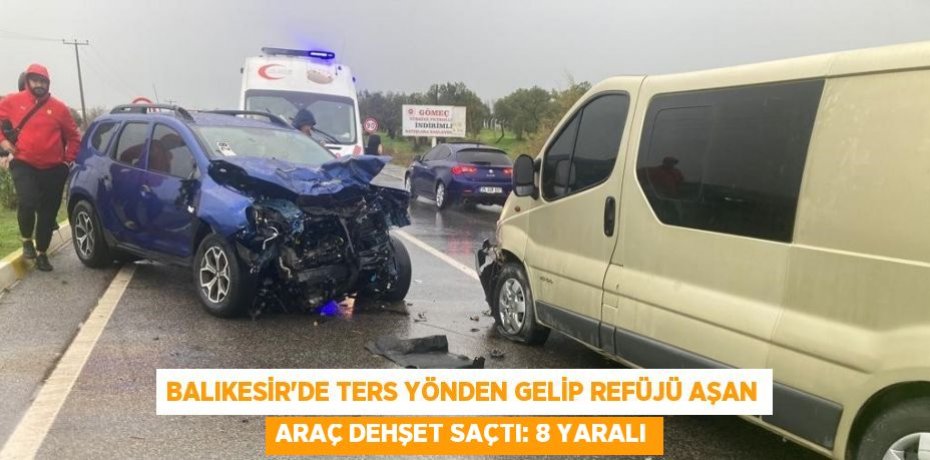 Balıkesir'de ters yönden gelip refüjü aşan araç dehşet saçtı: 8 yaralı