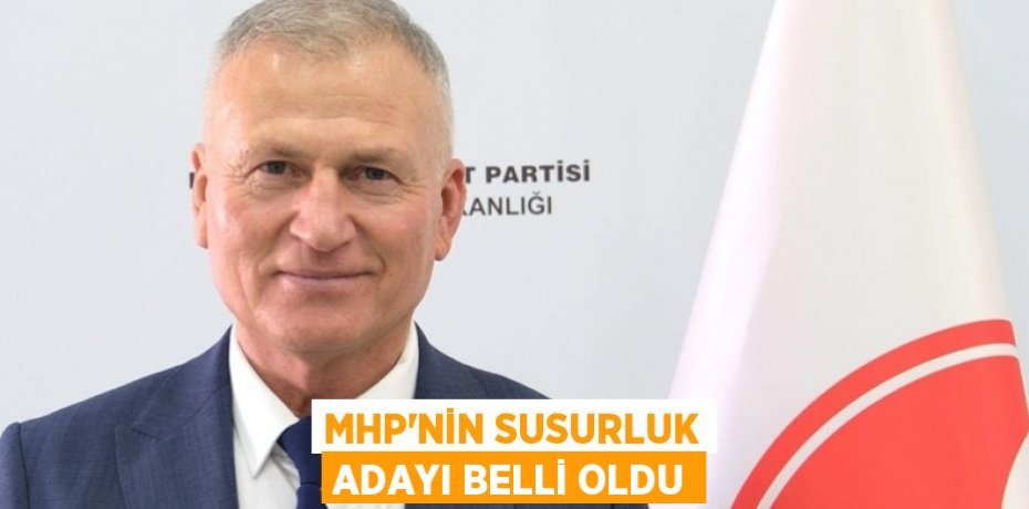 MHP'NİN SUSURLUK ADAYI BELLİ OLDU