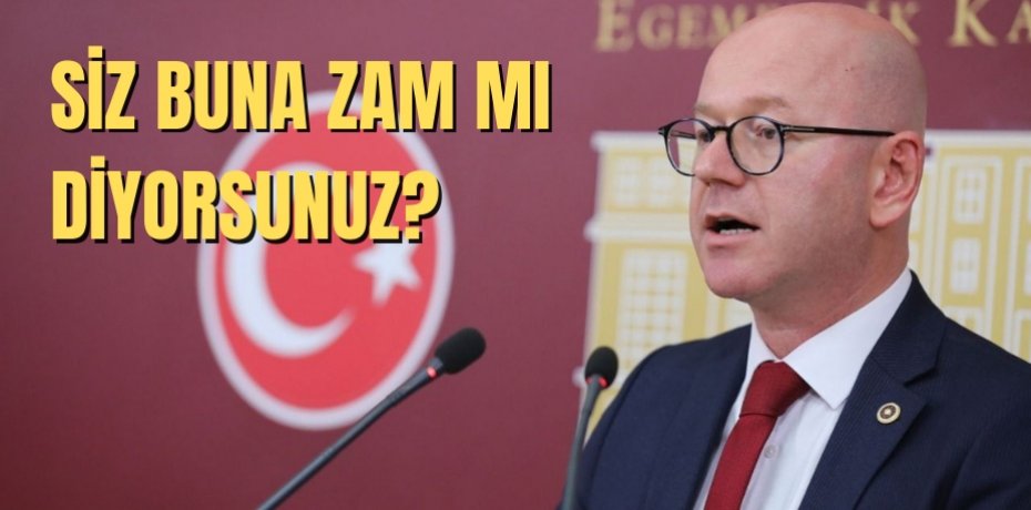 SİZ BUNA ZAM MI DİYORSUNUZ?