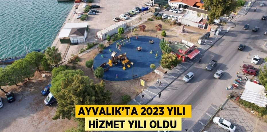 AYVALIK’TA 2023 YILI HİZMET YILI OLDU