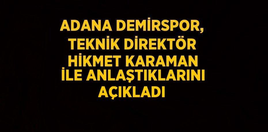 ADANA DEMİRSPOR, TEKNİK DİREKTÖR HİKMET KARAMAN İLE ANLAŞTIKLARINI AÇIKLADI