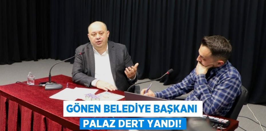 Gönen Belediye Başkanı Palaz Dert Yandı!