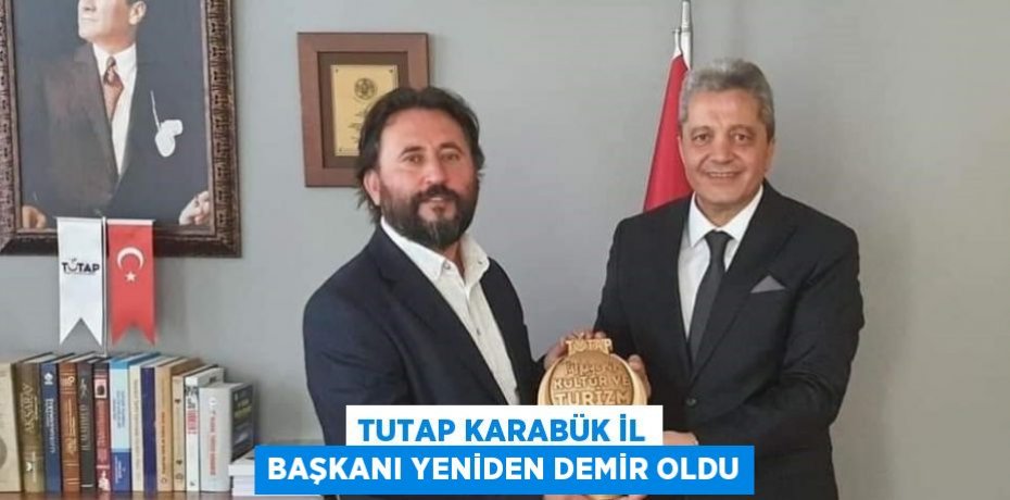 TUTAP KARABÜK İL BAŞKANI YENİDEN DEMİR OLDU