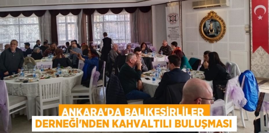 Ankara’da Balıkesirliler Derneği’nden kahvaltılı buluşması