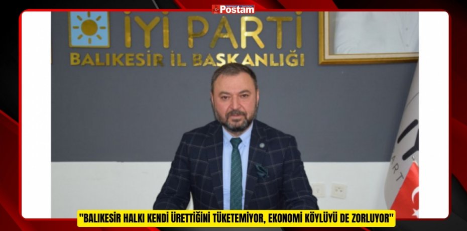 Başkan Hasan Fehmi Yörük: "Balıkesir Halkı Kendi Ürettiğini Tüketemiyor, Ekonomi Köylüyü de Zorluyor"