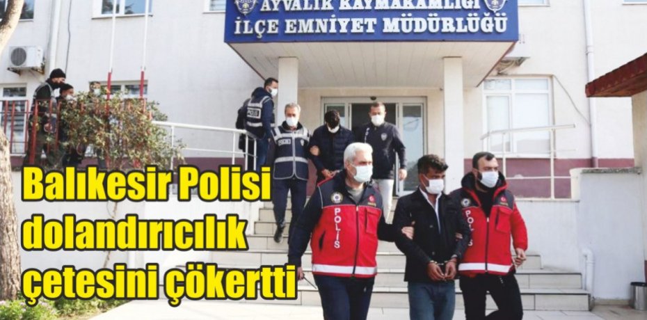 Balıkesir Polisi dolandırıcılık çetesini çökertti