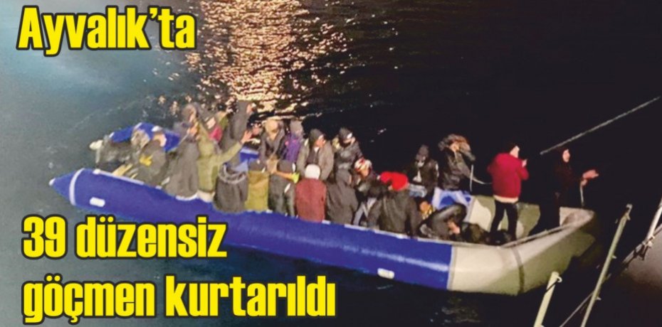 Ayvalık’ta 39 düzensiz göçmen kurtarıldı