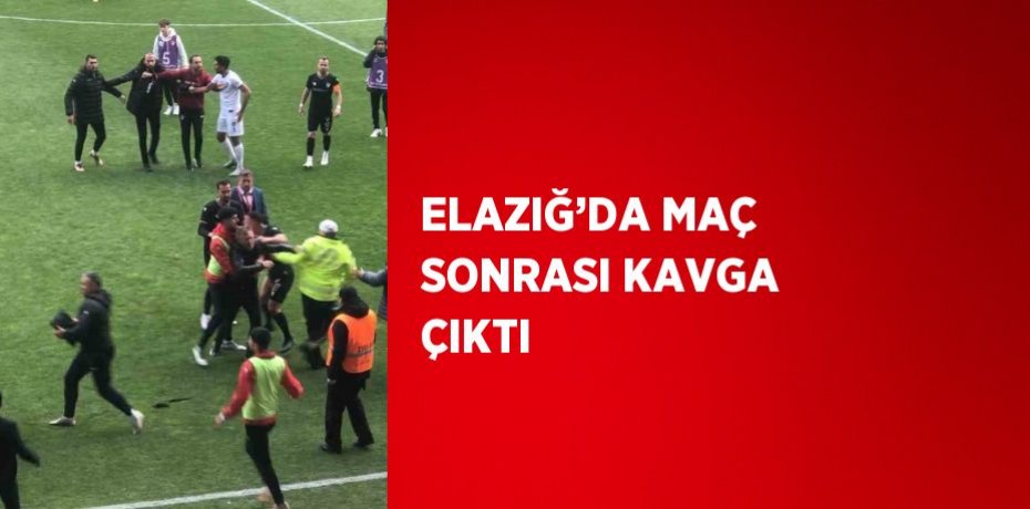 ELAZIĞ’DA MAÇ SONRASI KAVGA ÇIKTI