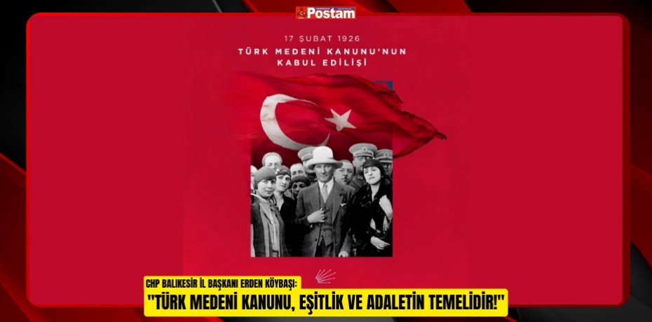 CHP BALIKESİR İL BAŞKANI ERDEN KÖYBAŞI: "TÜRK MEDENİ KANUNU, EŞİTLİK VE ADALETİN TEMELİDİR!"