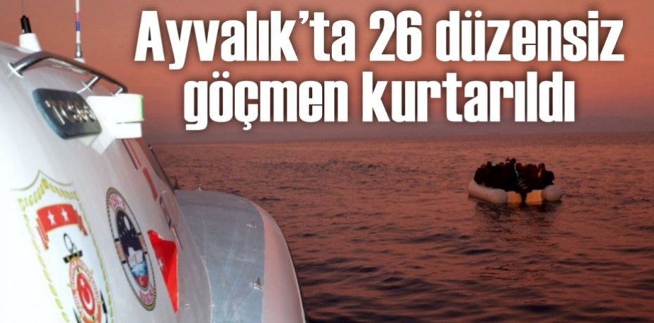 Ayvalık’ta 26 düzensiz göçmen kurtarıldı
