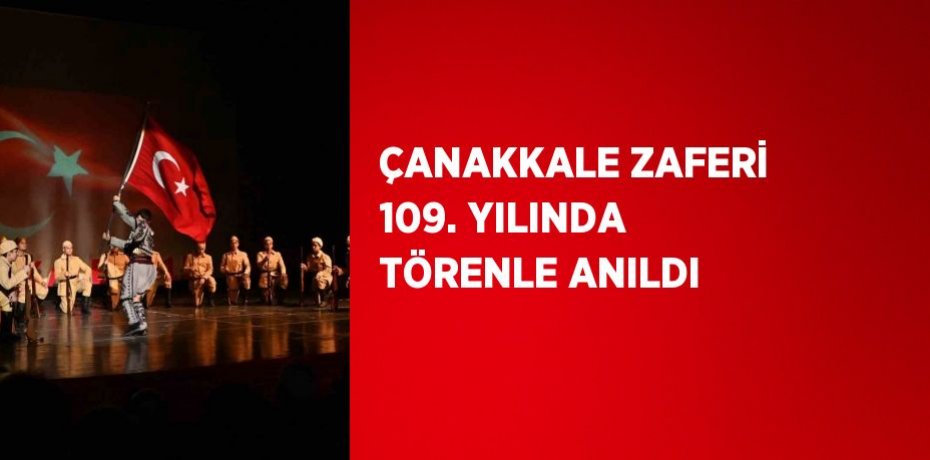 ÇANAKKALE ZAFERİ 109. YILINDA TÖRENLE ANILDI