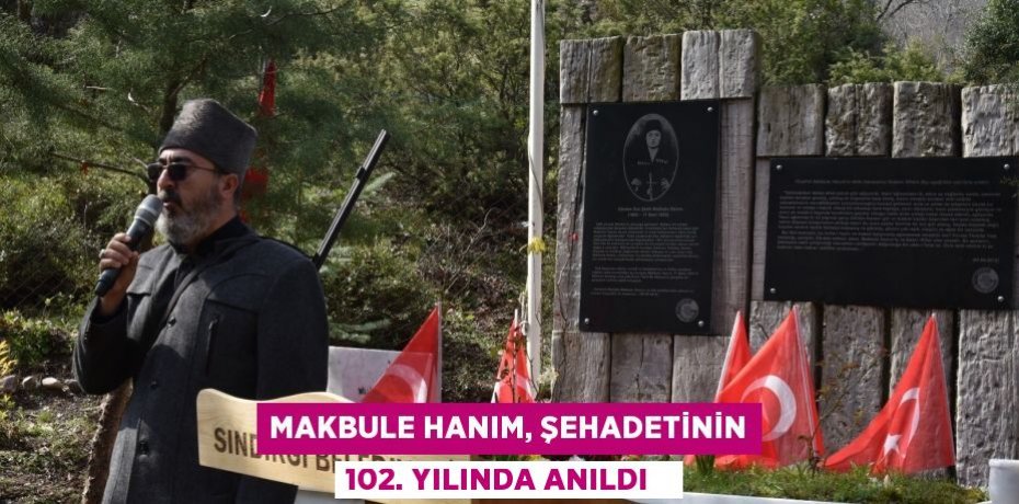 Makbule Hanım, şehadetinin 102. yılında anıldı  