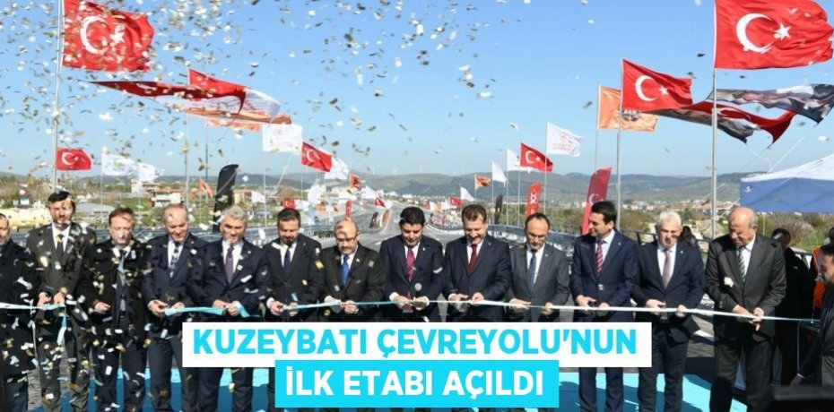 Kuzeybatı Çevreyolu’nun ilk etabı açıldı