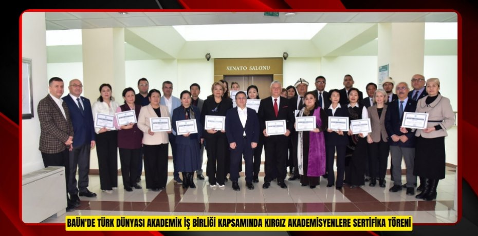 BAÜN'DE TÜRK DÜNYASI AKADEMİK İŞ BİRLİĞİ KAPSAMINDA KIRGIZ AKADEMİSYENLERE SERTİFİKA TÖRENİ