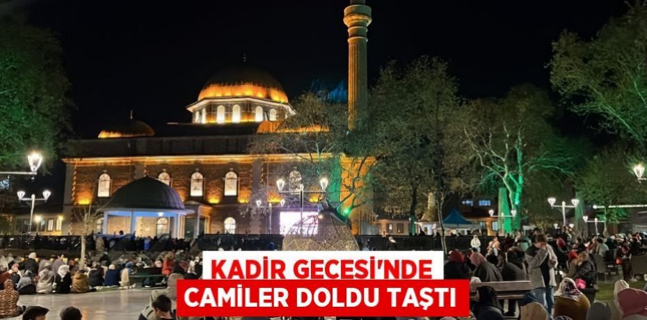 KADİR GECESİ'NDE CAMİLER DOLDU TAŞTI