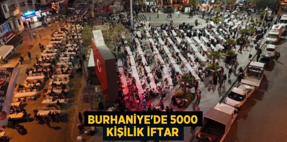 BURHANİYE’DE 5000 KİŞİLİK İFTAR