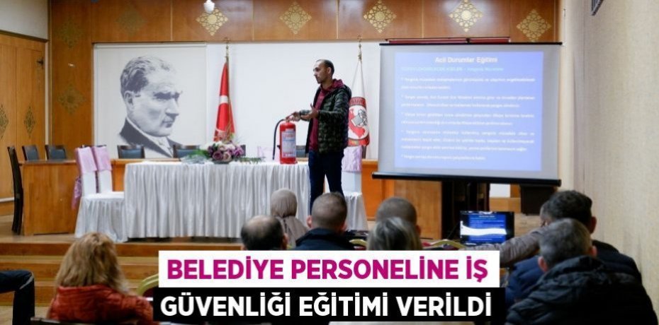 BELEDİYE PERSONELİNE İŞ GÜVENLİĞİ EĞİTİMİ VERİLDİ