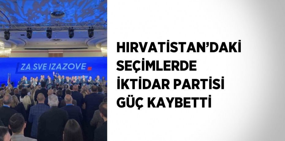 HIRVATİSTAN’DAKİ SEÇİMLERDE İKTİDAR PARTİSİ GÜÇ KAYBETTİ