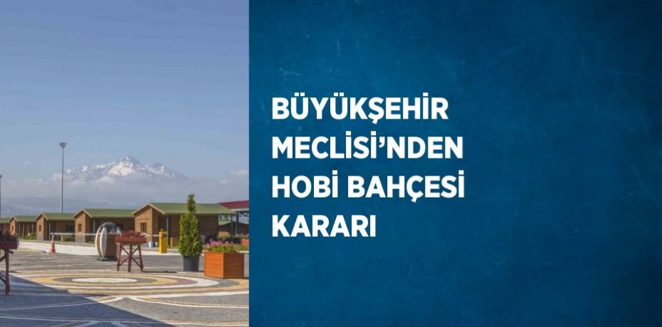 BÜYÜKŞEHİR MECLİSİ’NDEN HOBİ BAHÇESİ KARARI