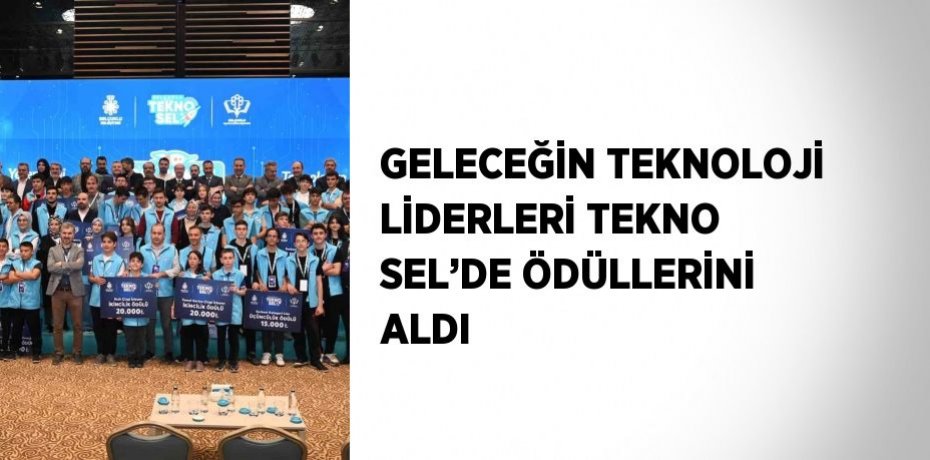 GELECEĞİN TEKNOLOJİ LİDERLERİ TEKNO SEL’DE ÖDÜLLERİNİ ALDI
