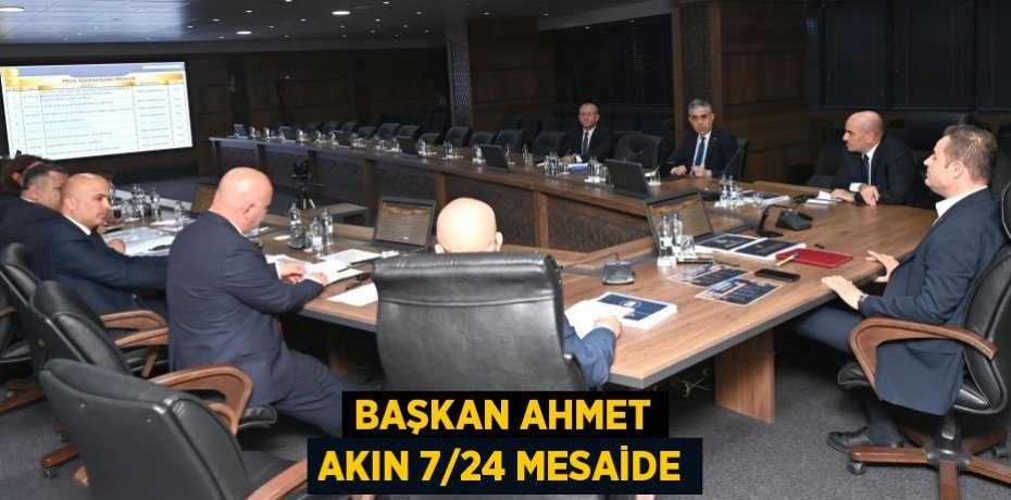 Başkan Ahmet Akın 7/24 mesaide