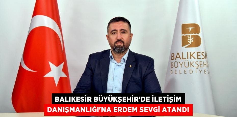 Balıkesir Büyükşehir’de İletişim Danışmanlığı’na Erdem Sevgi atandı