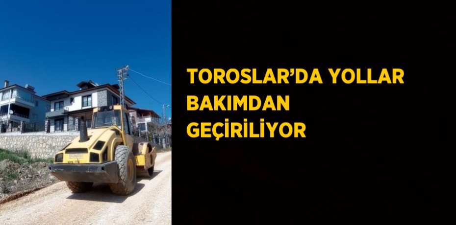 TOROSLAR’DA YOLLAR BAKIMDAN GEÇİRİLİYOR
