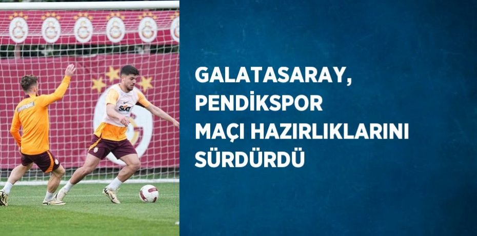 GALATASARAY, PENDİKSPOR MAÇI HAZIRLIKLARINI SÜRDÜRDÜ