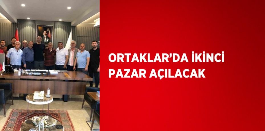 ORTAKLAR’DA İKİNCİ PAZAR AÇILACAK