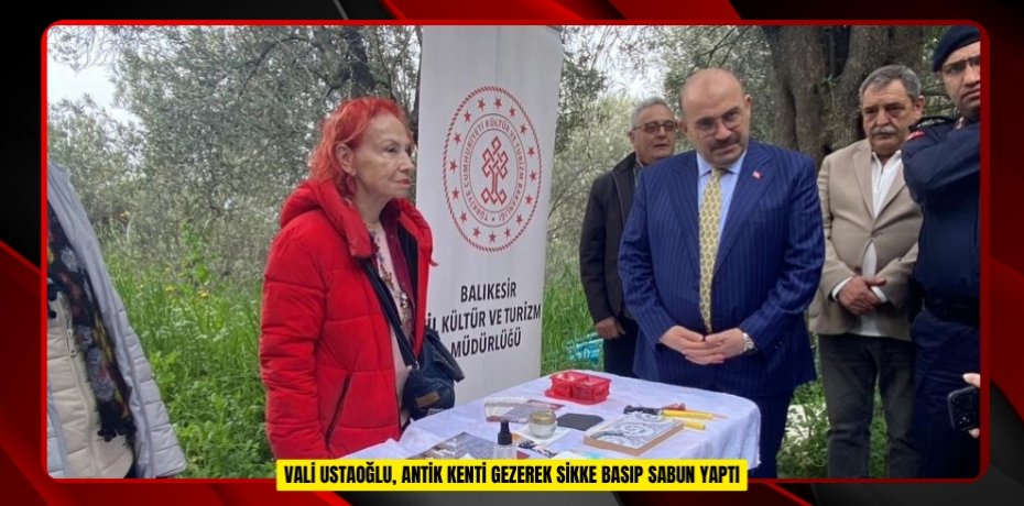  Vali Ustaoğlu, antik kenti gezerek sikke basıp sabun yaptı  