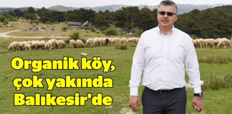 Organik köy, çok yakında Balıkesir'de