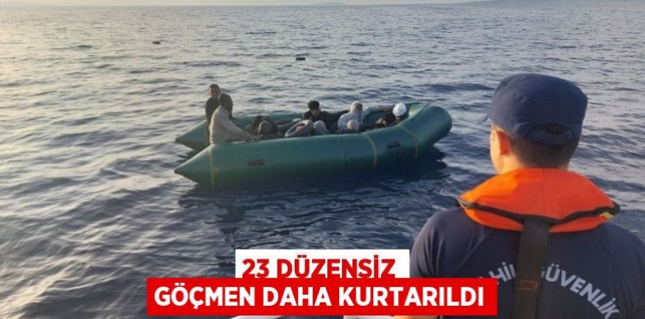 23 düzensiz göçmen daha kurtarıldı