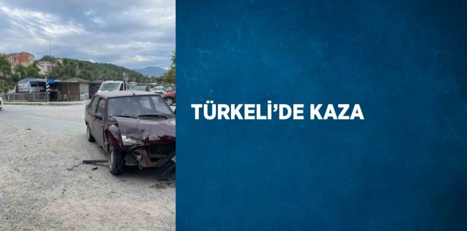 TÜRKELİ’DE KAZA