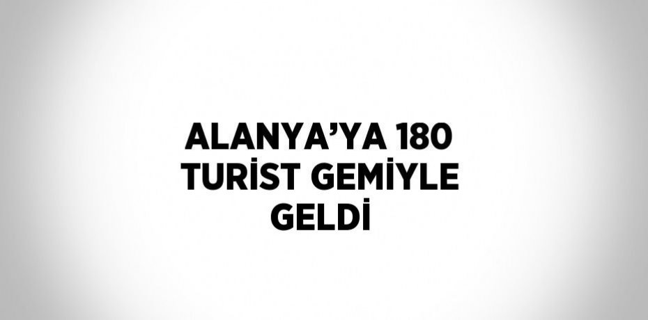 ALANYA’YA 180 TURİST GEMİYLE GELDİ