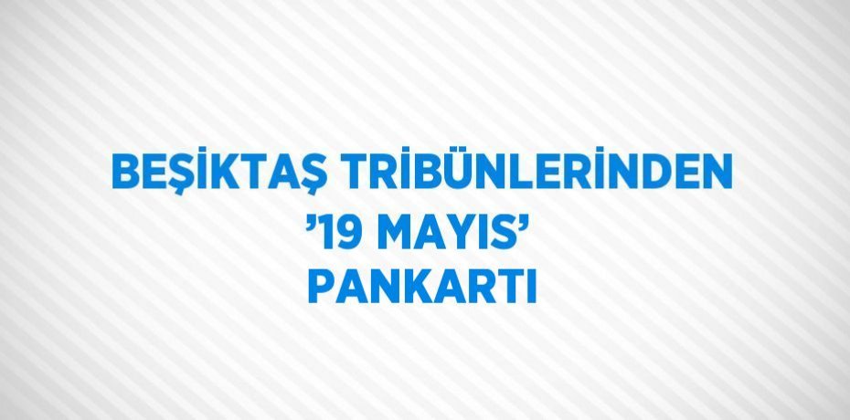 BEŞİKTAŞ TRİBÜNLERİNDEN ’19 MAYIS’ PANKARTI