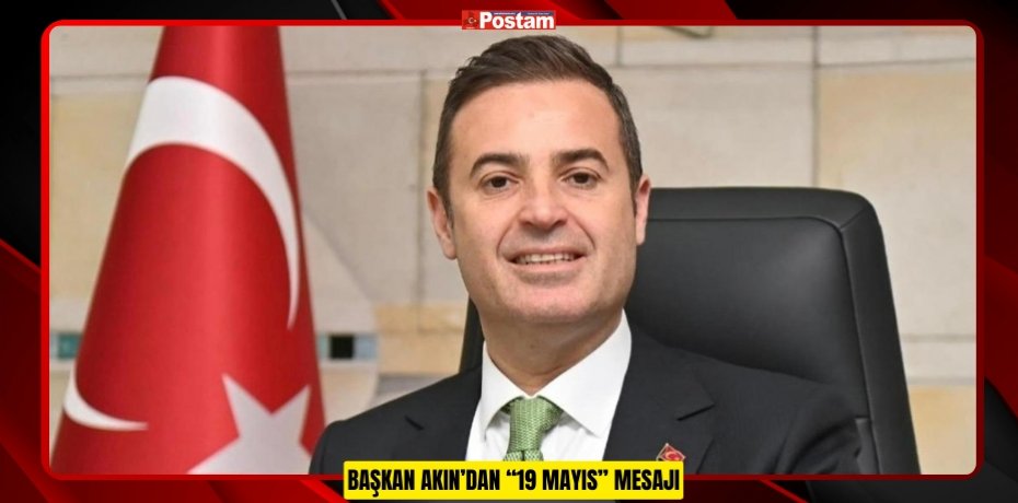BAŞKAN AKIN’DAN “19 MAYIS” MESAJI