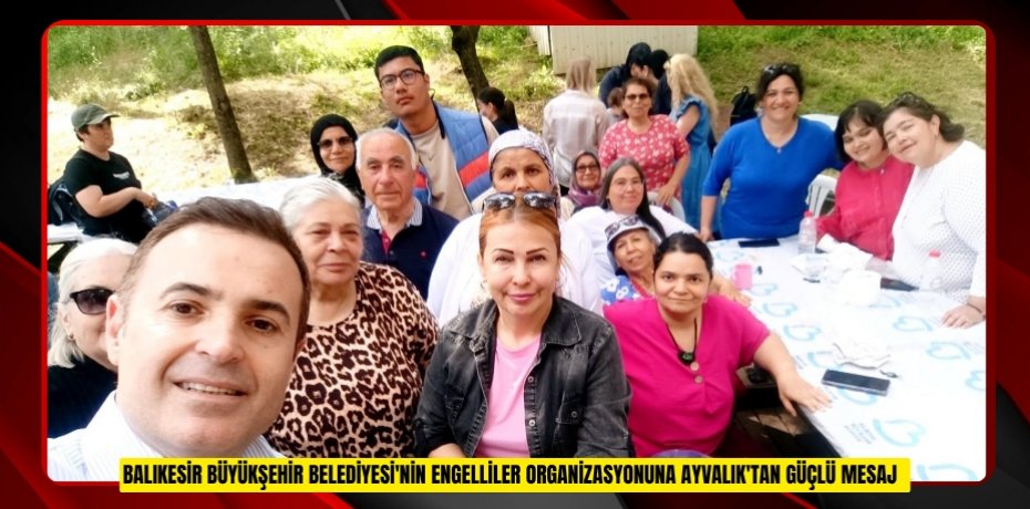 Balıkesir Büyükşehir Belediyesi'nin engelliler organizasyonuna Ayvalık'tan güçlü mesaj
