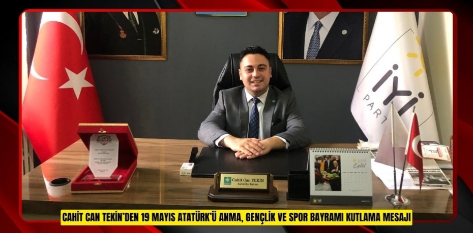 CAHİT CAN TEKİN’DEN 19 MAYIS ATATÜRK’Ü ANMA, GENÇLİK VE SPOR BAYRAMI KUTLAMA MESAJI