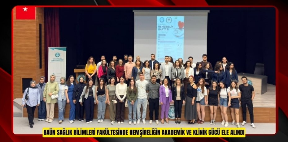 BAÜN SAĞLIK BİLİMLERİ FAKÜLTESİNDE HEMŞİRELİĞİN AKADEMİK VE KLİNİK GÜCÜ ELE ALINDI