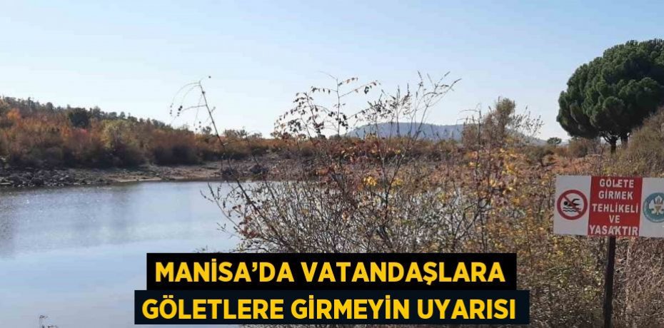 MANİSA’DA VATANDAŞLARA GÖLETLERE GİRMEYİN UYARISI