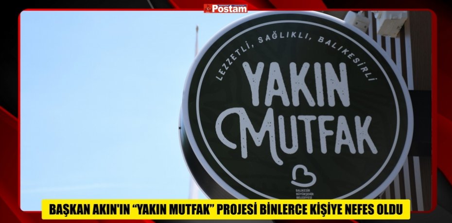 BAŞKAN AKIN’IN “YAKIN MUTFAK” PROJESİ BİNLERCE KİŞİYE NEFES OLDU